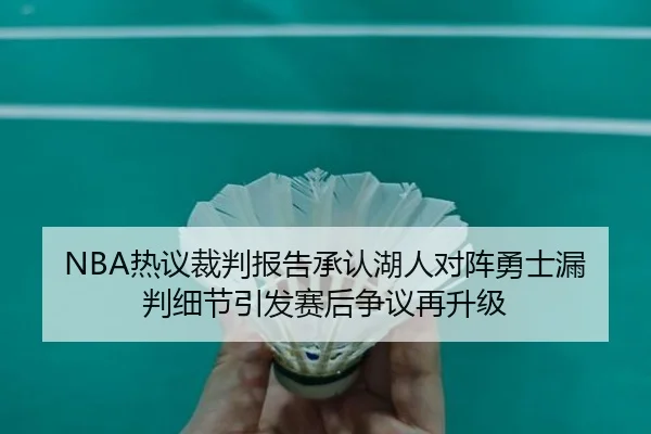 NBA热议裁判报告承认湖人对阵勇士漏判细节引发赛后争议再升级
